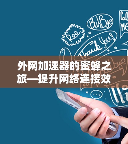 外网加速器的蜜蜂之旅—提升网络连接效率的优质选择