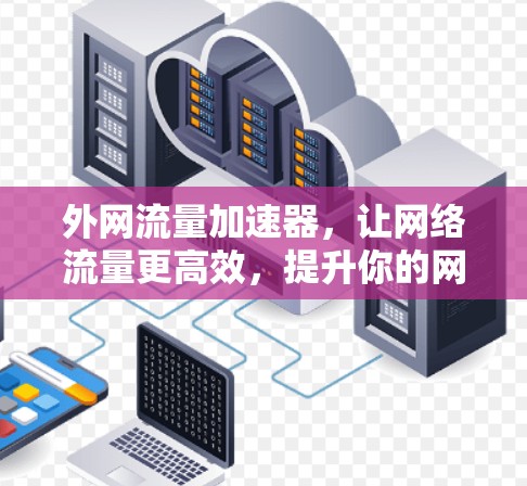 外网流量加速器，让网络流量更高效，提升你的网络使用体验