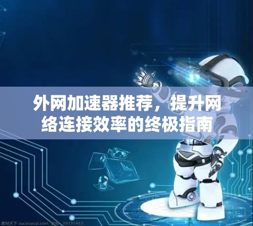 外网加速器推荐，提升网络连接效率的终极指南