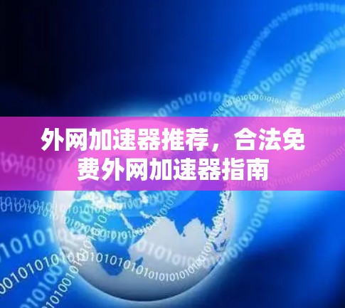 外网加速器推荐，合法免费外网加速器指南