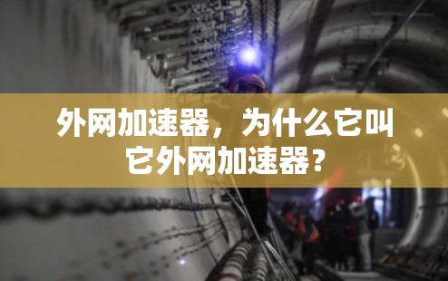 外网加速器，为什么它叫它外网加速器？