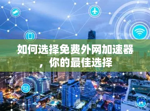 如何选择免费外网加速器,你的最佳选择