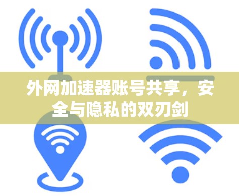 外网加速器账号共享，安全与隐私的双刃剑