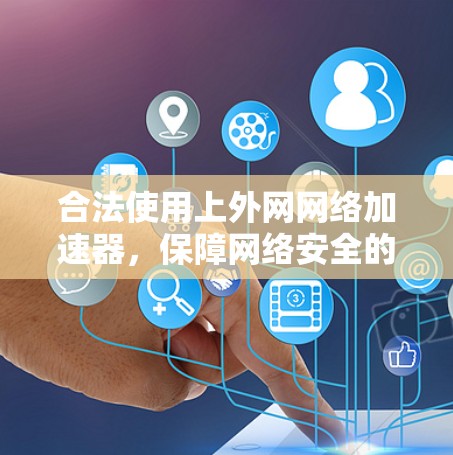 合法使用上外网网络加速器,保障网络安全的实用指南