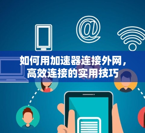 如何用加速器连接外网,高效连接的实用技巧