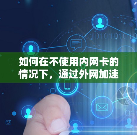 如何在不使用内网卡的情况下，通过外网加速数据传输？