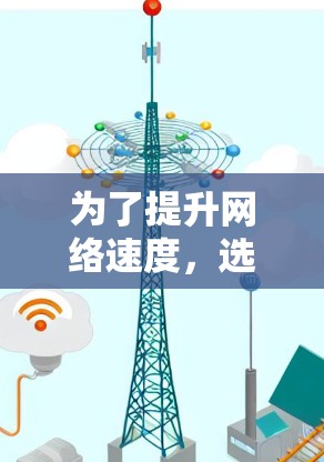 为了提升网络速度，选择合适的加速器是关键。以下是详细的步骤和建议