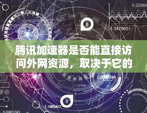 腾讯加速器是否能直接访问外网资源，取决于它的功能实现。以下是对这一问题的分步分析