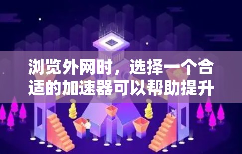 浏览外网时,选择一个合适的加速器可以帮助提升下载速度和用户体验。以下是一些常见的加速器推荐,以及它们的适用场景