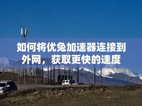 如何将优兔加速器连接到外网，获取更快的速度