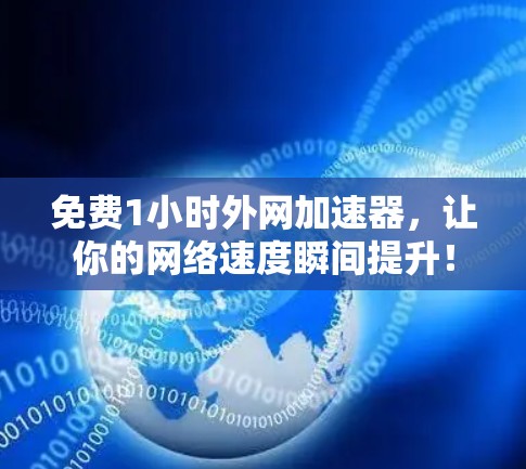 免费1小时外网加速器,让你的网络速度瞬间提升!