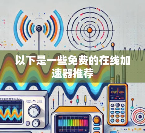 以下是一些免费的在线加速器推荐
