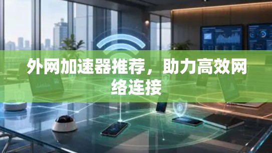 外网加速器推荐，助力高效网络连接