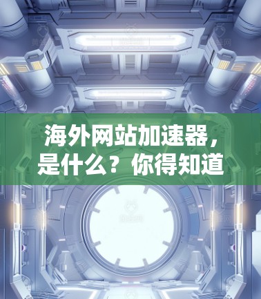 海外网站加速器，是什么？你得知道的