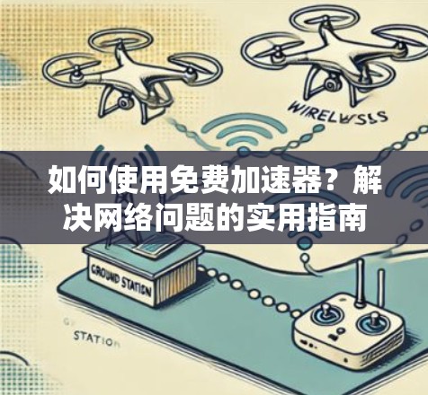 如何使用免费加速器？解决网络问题的实用指南