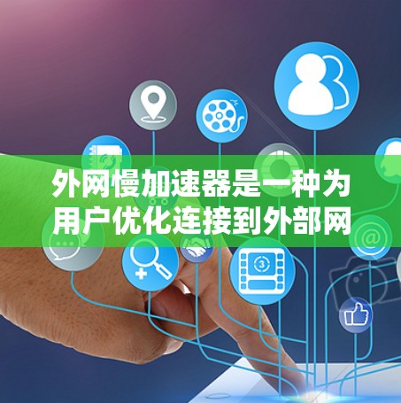 外网慢加速器是一种为用户优化连接到外部网络的数据加载和响应速度的工具。它通过多种技术手段提升数据传输效率,帮助用户在使用外网时获得更快速的体验。以下是对外网慢加速器的详细介绍 外网慢加速器是一种为用户优化连接到外部网络的数据加载和响应速度的工具。它通过多种技术手段提升数据传输效率,帮助用户在使用外网时获得更快速的体验。以下是对外网慢加速器的详细介绍
