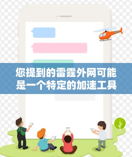 您提到的雷霆外网可能是一个特定的加速工具或软件,但需要明确了解其具体功能和用途。如果您指的是针对中国网络的加速工具,可以考虑以下几种常见的方法 您提到的雷霆外网可能是一个特定的加速工具或软件,但需要明确了解其具体功能和用途。如果您指的是针对中国网络的加速工具,可以考虑以下几种常见的方法