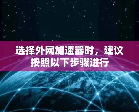 选择外网加速器时，建议按照以下步骤进行