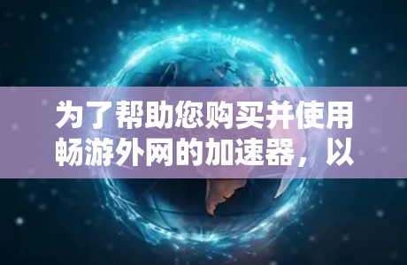 为了帮助您购买并使用畅游外网的加速器，以下是一步步的指引