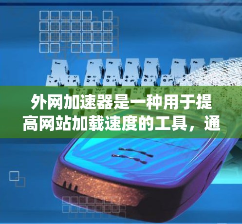外网加速器是一种用于提高网站加载速度的工具，通常包括多个类型，如Netspeed、Netforce、Netway等。以下是一些常见的外网加速器工具