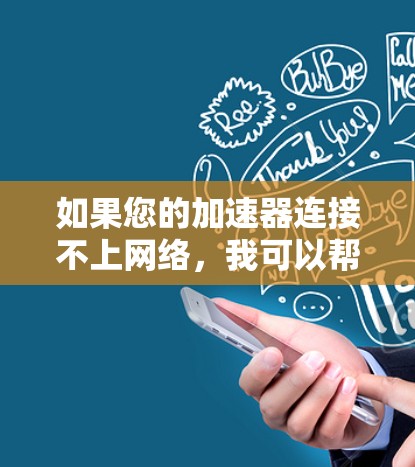 如果您的加速器连接不上网络，我可以帮助您分析可能的原因并提供解决方案。以下是可能的原因及解决步骤