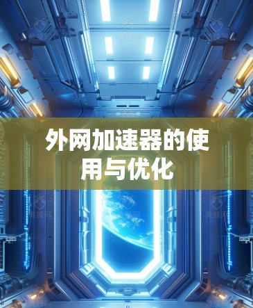 外网加速器的使用与优化 外网加速器的使用与优化