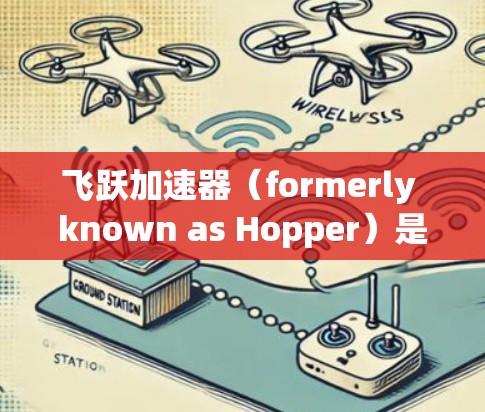 飞跃加速器（formerly known as Hopper）是全球领先的AI加速器，提供多种硬件加速方案，适用于机器学习模型的训练和推理。以下是对飞跃加速器外网的详细介绍