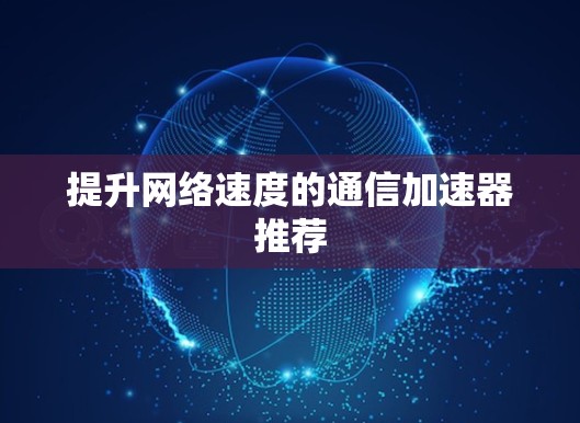 提升网络速度的通信加速器推荐