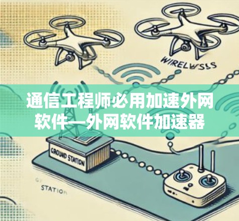 通信工程师必用加速外网软件—外网软件加速器