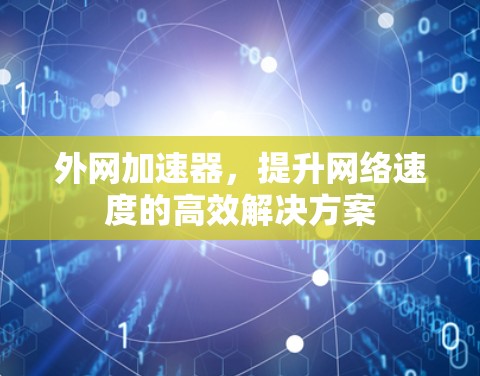 外网加速器，提升网络速度的高效解决方案