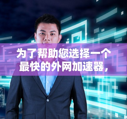 为了帮助您选择一个最快的外网加速器,以下是一些综合考虑的因素和推荐 为了帮助您选择一个最快的外网加速器,以下是一些综合考虑的因素和推荐