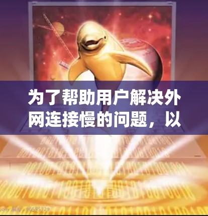为了帮助用户解决外网连接慢的问题，以下是一些推荐的外网 ip 加速器，并提供详细的使用指南