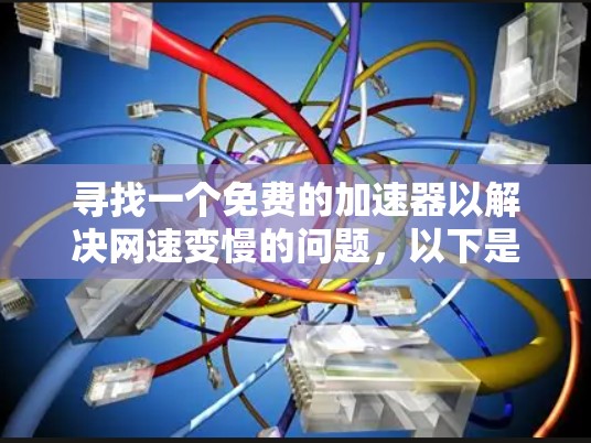 寻找一个免费的加速器以解决网速变慢的问题,以下是详细的步骤和建议 寻找一个免费的加速器以解决网速变慢的问题,以下是详细的步骤和建议