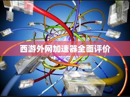 西游外网加速器全面评价 西游外网加速器全面评价