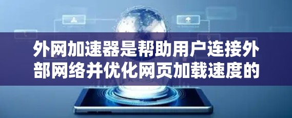 外网加速器是帮助用户连接外部网络并优化网页加载速度的工具。以下是对外网加速器的详细信息 外网加速器是帮助用户连接外部网络并优化网页加载速度的工具。以下是对外网加速器的详细信息