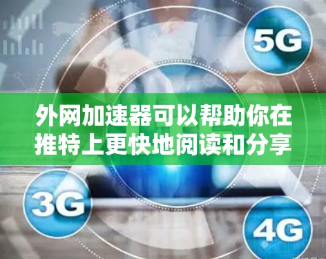 外网加速器可以帮助你在推特上更快地阅读和分享文章，特别是在你使用手机或平板时。以下是一个简单且快速的指南，帮助你使用外网加速器在推特上加速你的URL
