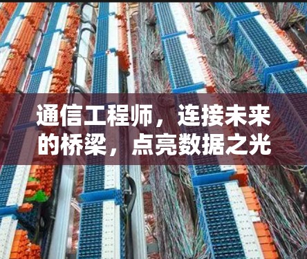 通信工程师,连接未来的桥梁,点亮数据之光 通信工程师,连接未来的桥梁,点亮数据之光