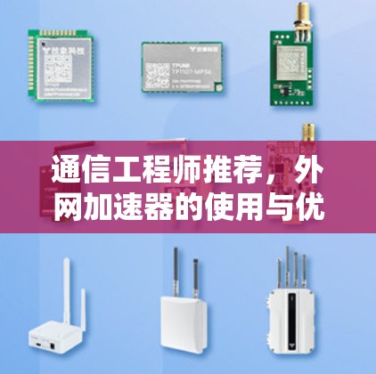 通信工程师推荐,外网加速器的使用与优化 通信工程师推荐,外网加速器的使用与优化
