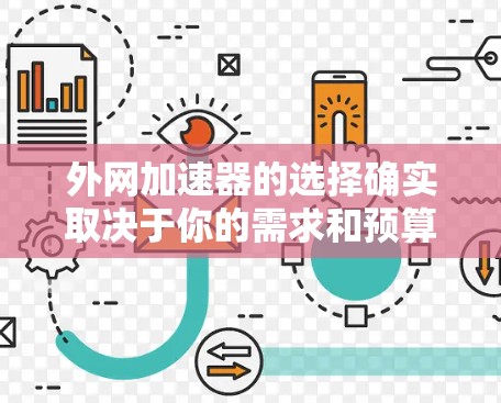 外网加速器的选择确实取决于你的需求和预算。以下是一些通用的外网加速器推荐，供你参考