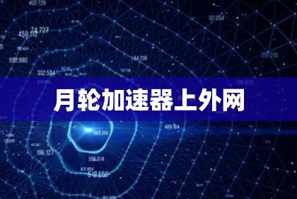 月轮加速器上外网 月轮加速器上外网