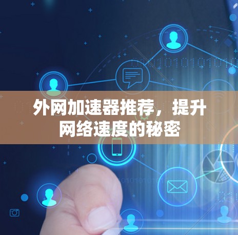 外网加速器推荐,提升网络速度的秘密 外网加速器推荐,提升网络速度的秘密