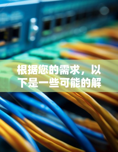 根据您的需求，以下是一些可能的解决方案
