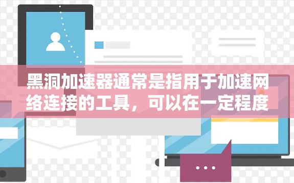 黑洞加速器通常是指用于加速网络连接的工具,可以在一定程度上提升网络的数据传输速度。如果您的用户希望连接到外网,那么可以尝试以下几种方法 黑洞加速器通常是指用于加速网络连接的工具,可以在一定程度上提升网络的数据传输速度。如果您的用户希望连接到外网,那么可以尝试以下几种方法