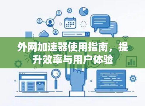 外网加速器使用指南，提升效率与用户体验