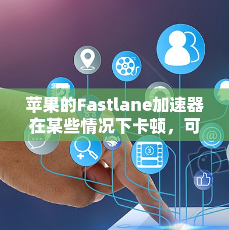苹果的Fastlane加速器在某些情况下卡顿,可能是因为多个原因导致的。以下是一些步骤可以帮助你解决这个问题 苹果的Fastlane加速器在某些情况下卡顿,可能是因为多个原因导致的。以下是一些步骤可以帮助你解决这个问题