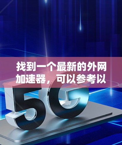找到一个最新的外网加速器，可以参考以下步骤