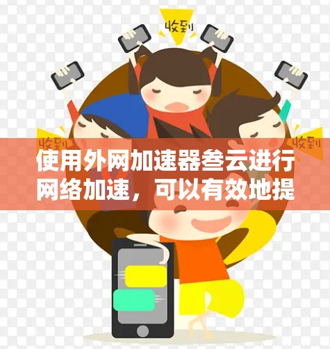 使用外网加速器叁云进行网络加速，可以有效地提升您的网络速度。以下是详细的步骤指南