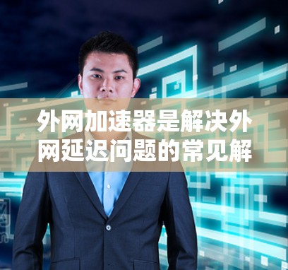 外网加速器是解决外网延迟问题的常见解决方案,尤其是对安卓设备来说,它能够直接连接到互联网,提升下载和浏览的速度。以下是一些外网加速器推荐,供您参考 外网加速器是解决外网延迟问题的常见解决方案,尤其是对安卓设备来说,它能够直接连接到互联网,提升下载和浏览的速度。以下是一些外网加速器推荐,供您参考