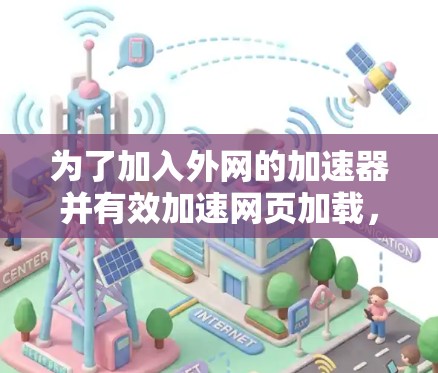 为了加入外网的加速器并有效加速网页加载，以下是一个清晰的步骤指南