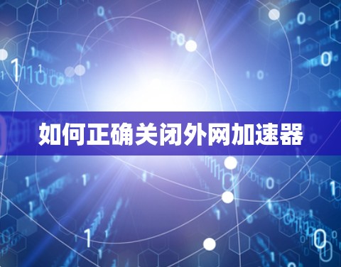 如何正确关闭外网加速器